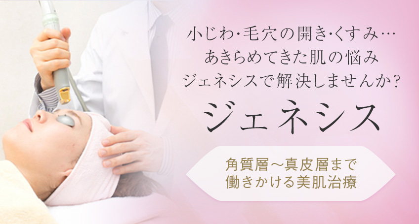 小じわ・毛穴の開き・くすみ…あきらめてきた肌の悩みジェネシスで解決しませんか?